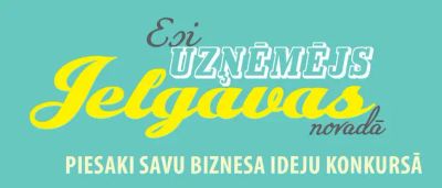Piesakies biznesa ideju konkursam “Esi uzņēmējs Jelgavas novadā”